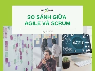 So sánh điểm khác biệt giữa Agile và Scrum