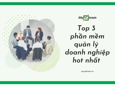 Top 3 phần mềm quản lý doanh nghiệp hot nhất bạn không nên bỏ qua!