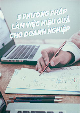 5 Phương pháp làm việc hiệu quả cho cá nhân & doanh nghiệp